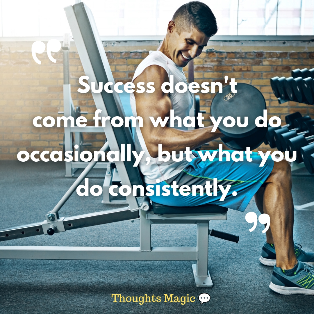 Success doesn't come from what you did occasionally, it comes from what you  do consistently.